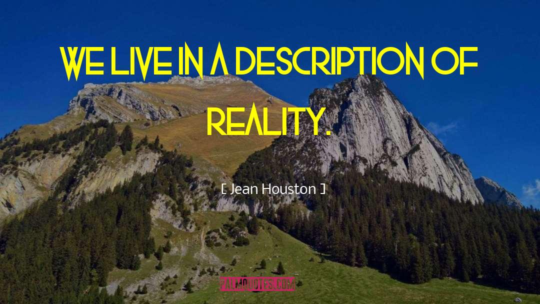 Jean Houston Quotes: We live in a description