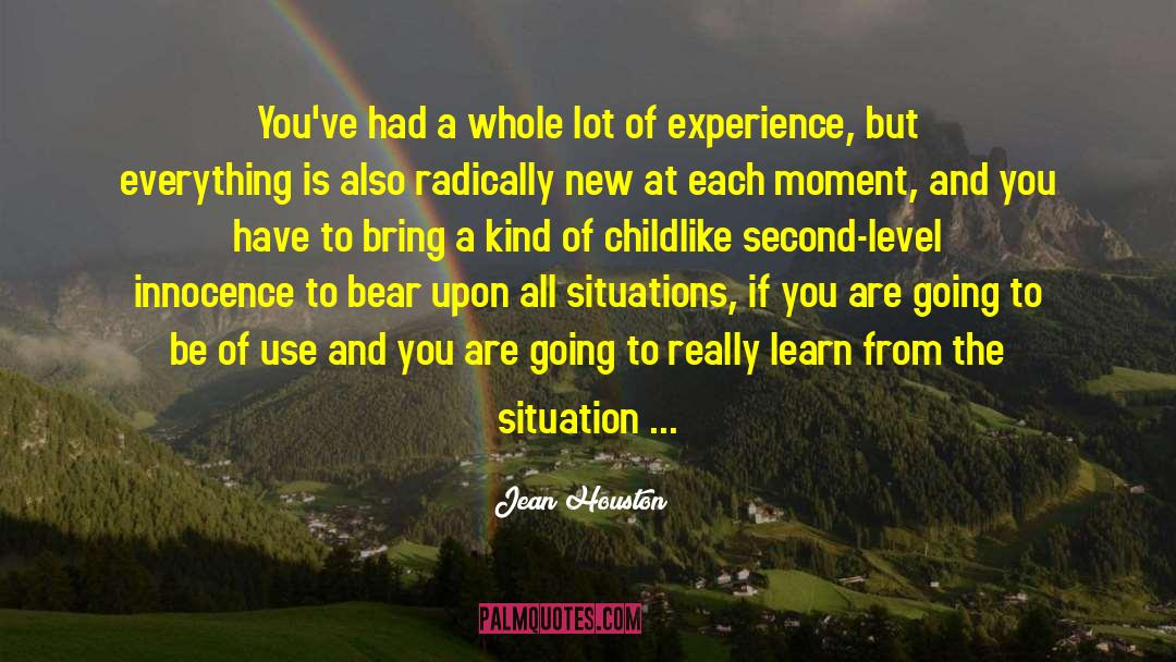 Jean Houston Quotes: You've had a whole lot