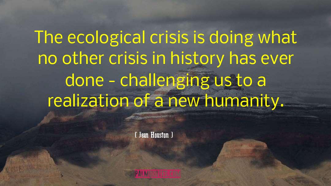 Jean Houston Quotes: The ecological crisis is doing