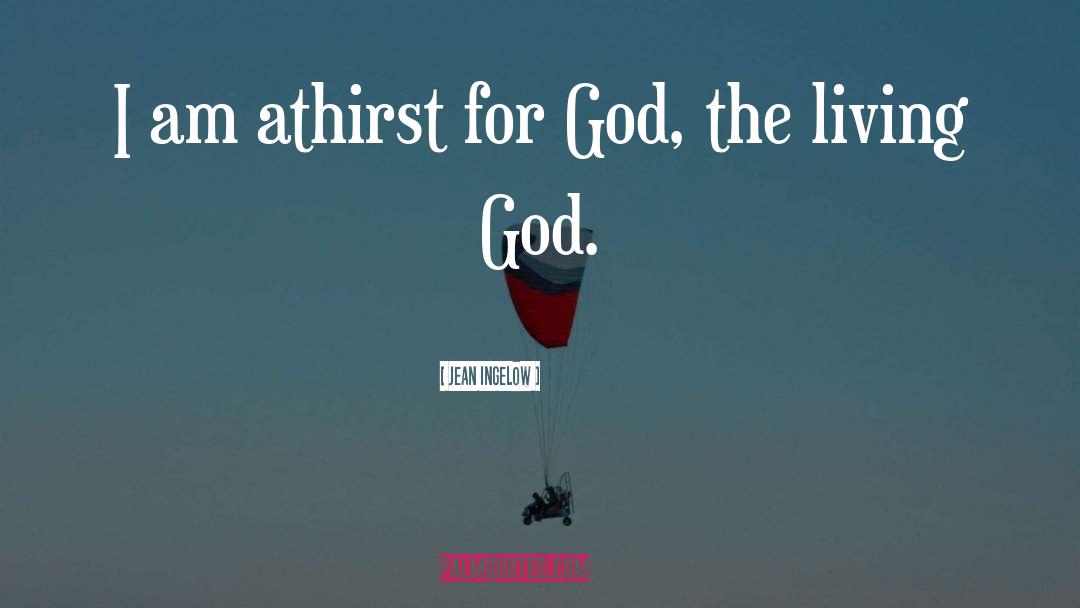 Jean Ingelow Quotes: I am athirst for God,