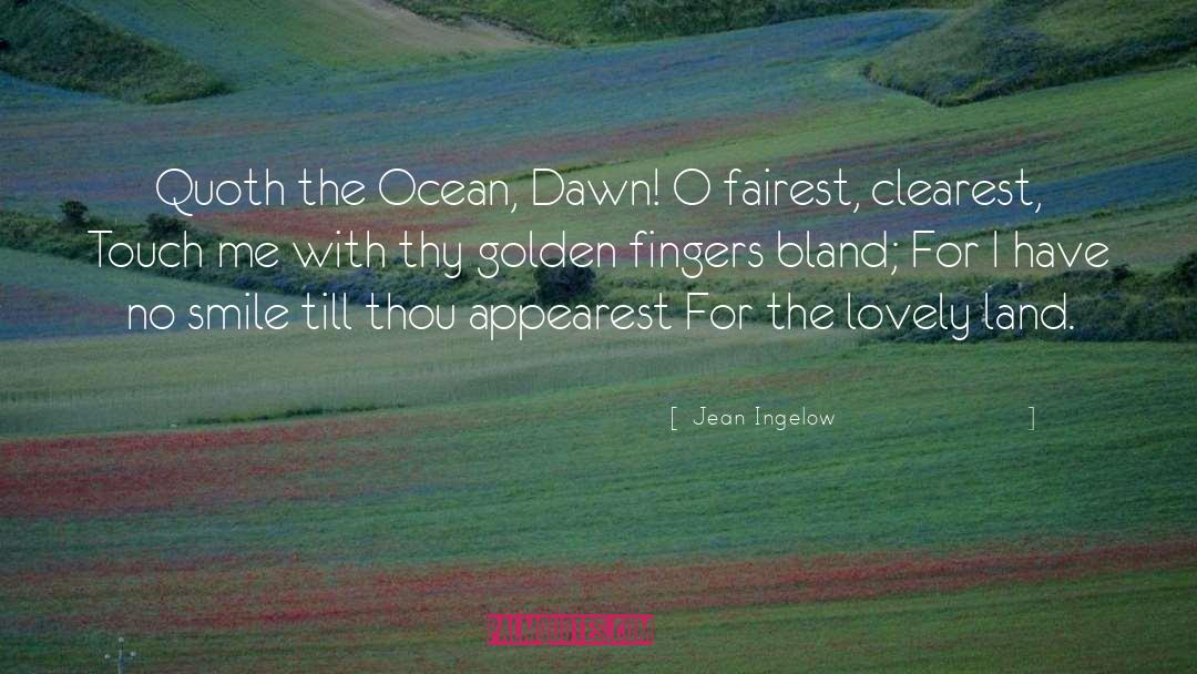 Jean Ingelow Quotes: Quoth the Ocean, Dawn! O
