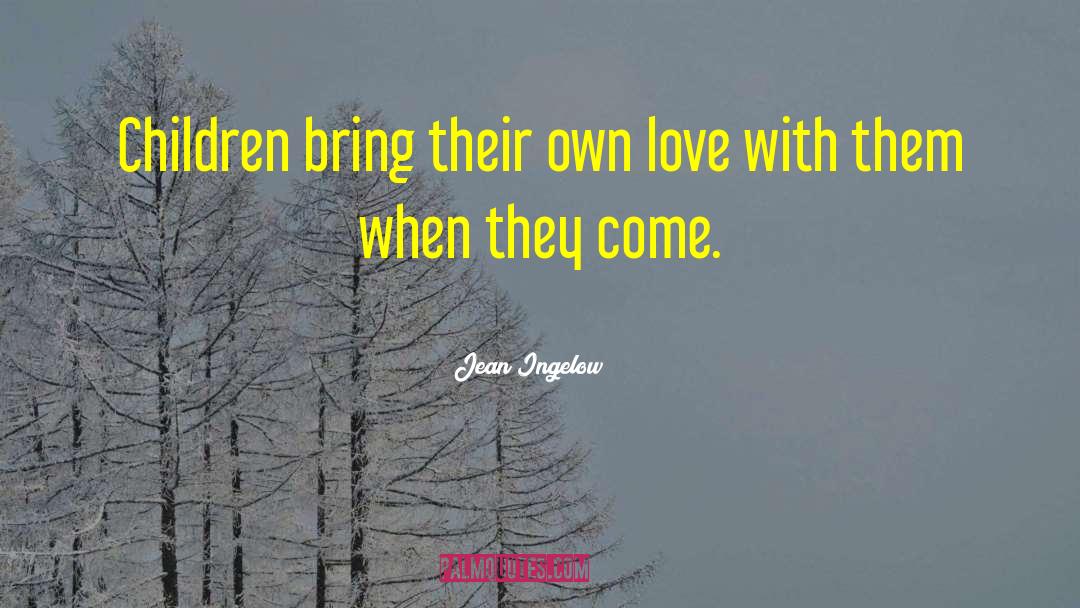 Jean Ingelow Quotes: Children bring their own love
