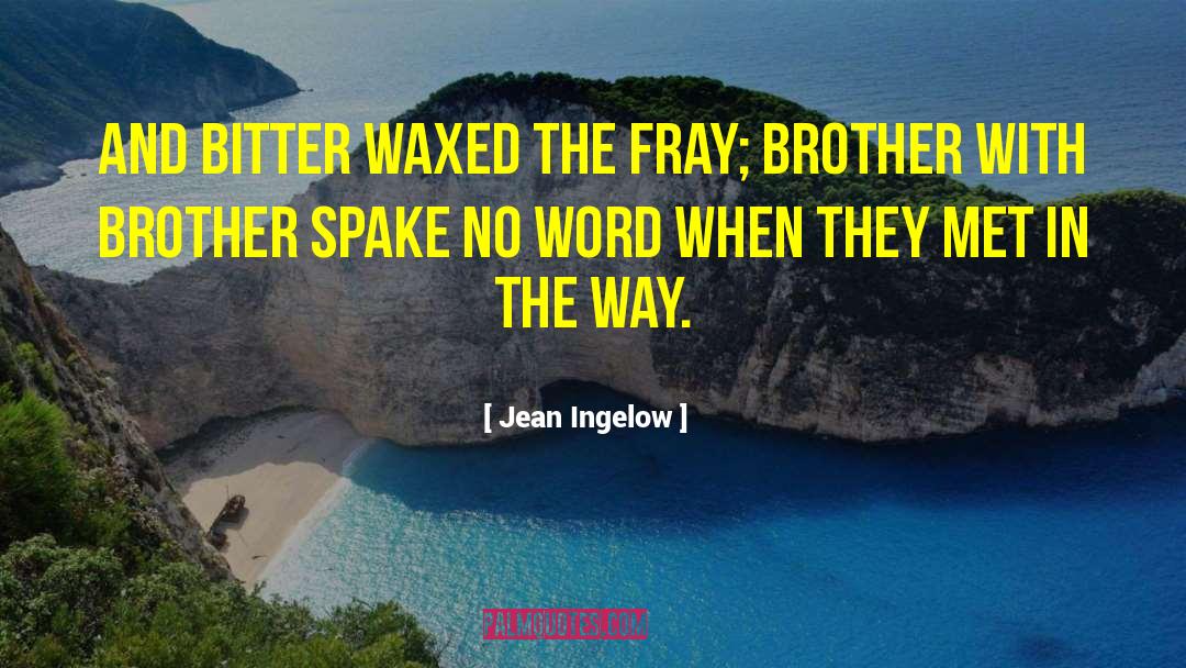 Jean Ingelow Quotes: And bitter waxed the fray;