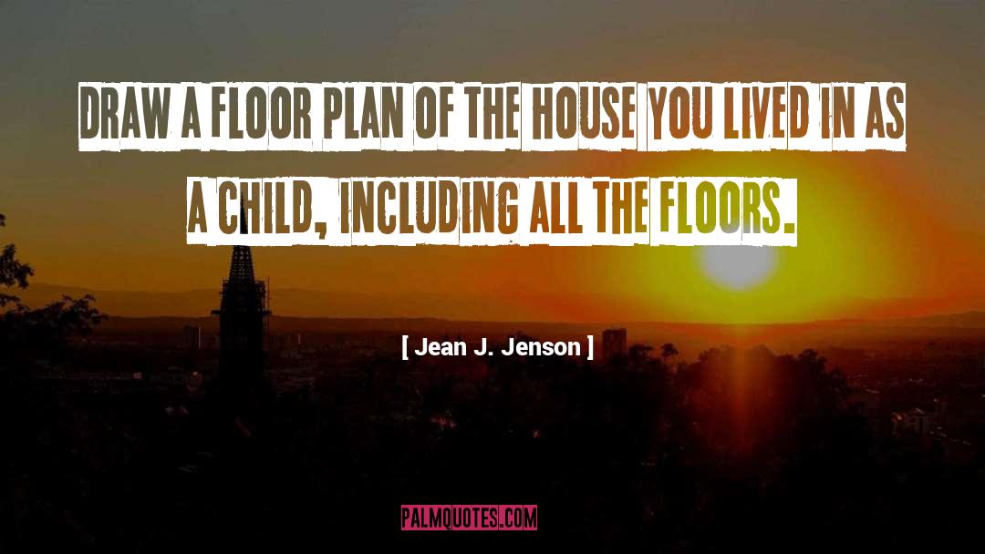 Jean J. Jenson Quotes: Draw a floor plan of
