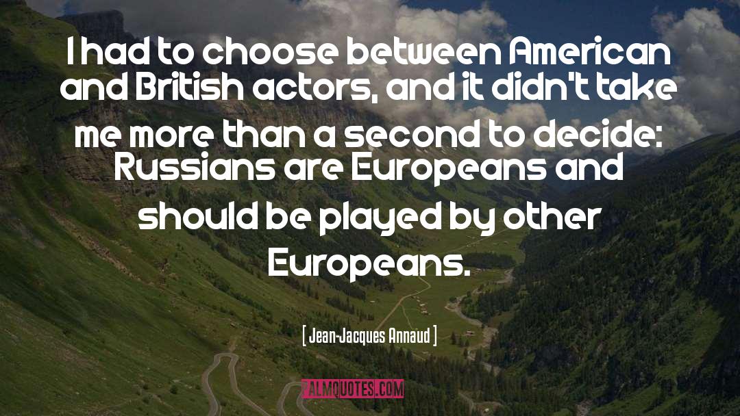 Jean-Jacques Annaud Quotes: I had to choose between