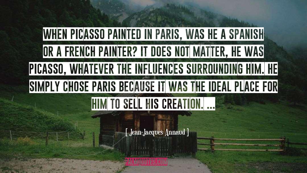 Jean-Jacques Annaud Quotes: When Picasso painted in Paris,