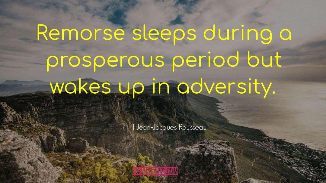 Jean-Jacques Rousseau Quotes: Remorse sleeps during a prosperous