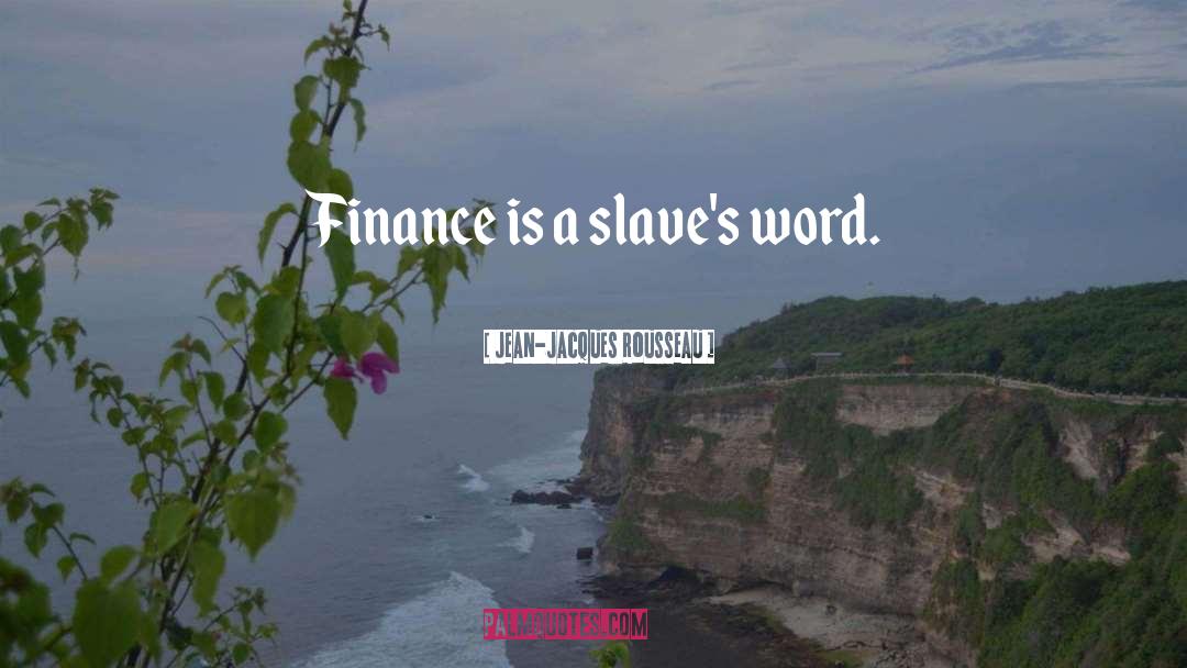 Jean-Jacques Rousseau Quotes: Finance is a slave's word.