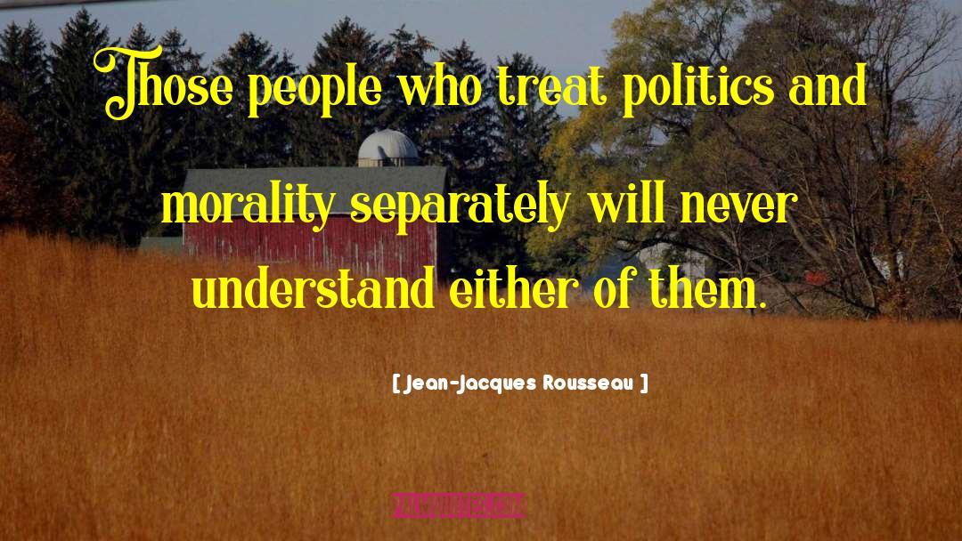Jean-Jacques Rousseau Quotes: Those people who treat politics