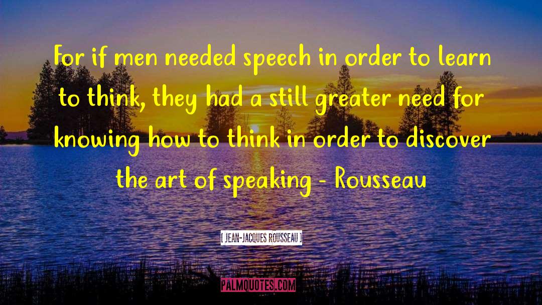 Jean-Jacques Rousseau Quotes: For if men needed speech
