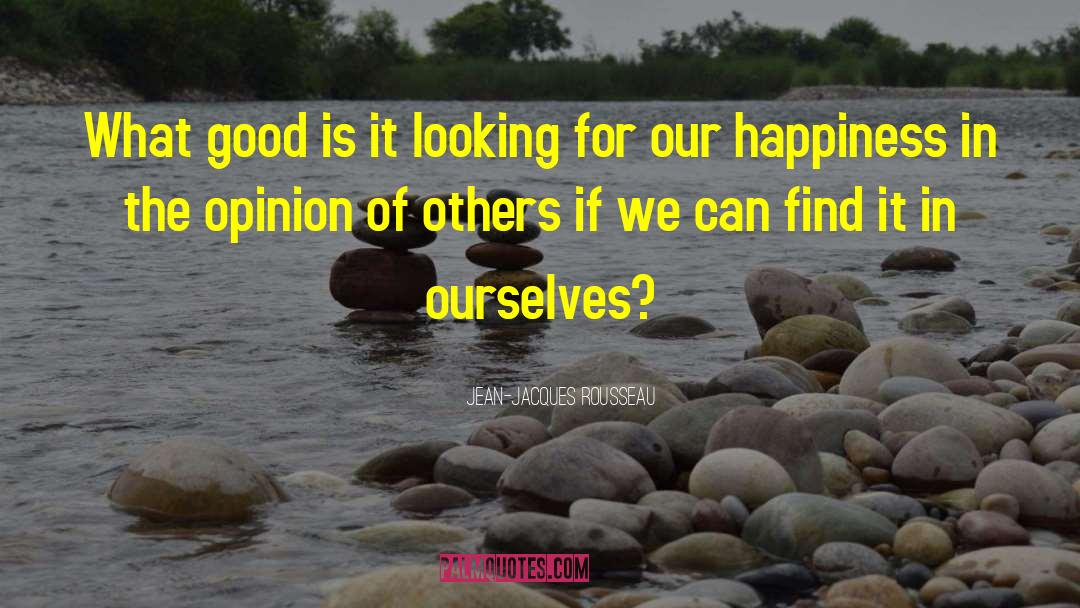 Jean-Jacques Rousseau Quotes: What good is it looking