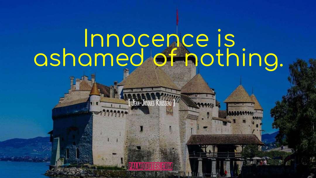 Jean-Jacques Rousseau Quotes: Innocence is ashamed of nothing.