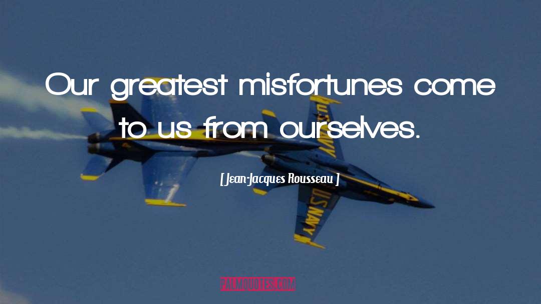 Jean-Jacques Rousseau Quotes: Our greatest misfortunes come to