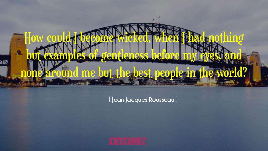 Jean-Jacques Rousseau Quotes: How could I become wicked,
