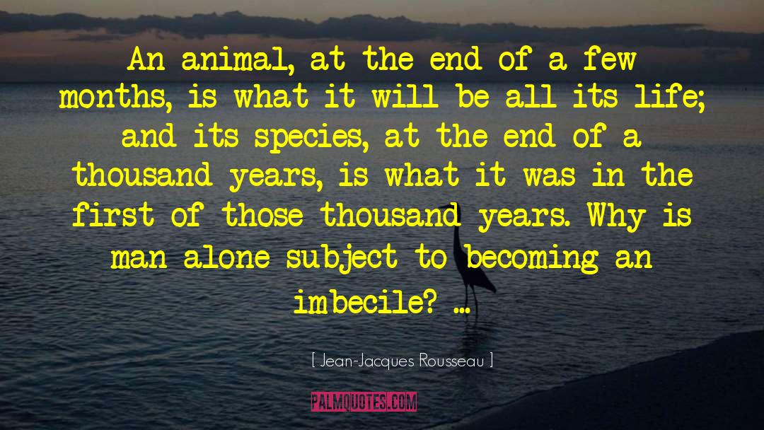 Jean-Jacques Rousseau Quotes: An animal, at the end