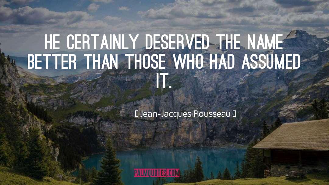 Jean-Jacques Rousseau Quotes: He certainly deserved the name