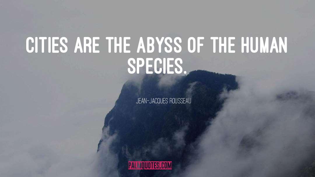 Jean-Jacques Rousseau Quotes: Cities are the abyss of