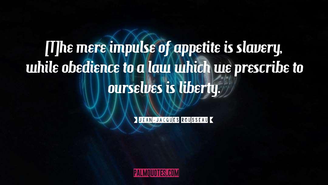 Jean-Jacques Rousseau Quotes: [T]he mere impulse of appetite