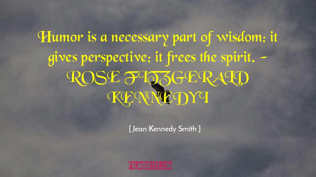 Jean Kennedy Smith Quotes: Humor is a necessary part