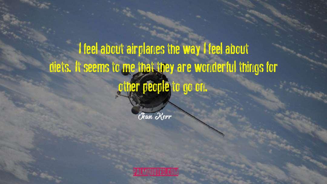 Jean Kerr Quotes: I feel about airplanes the