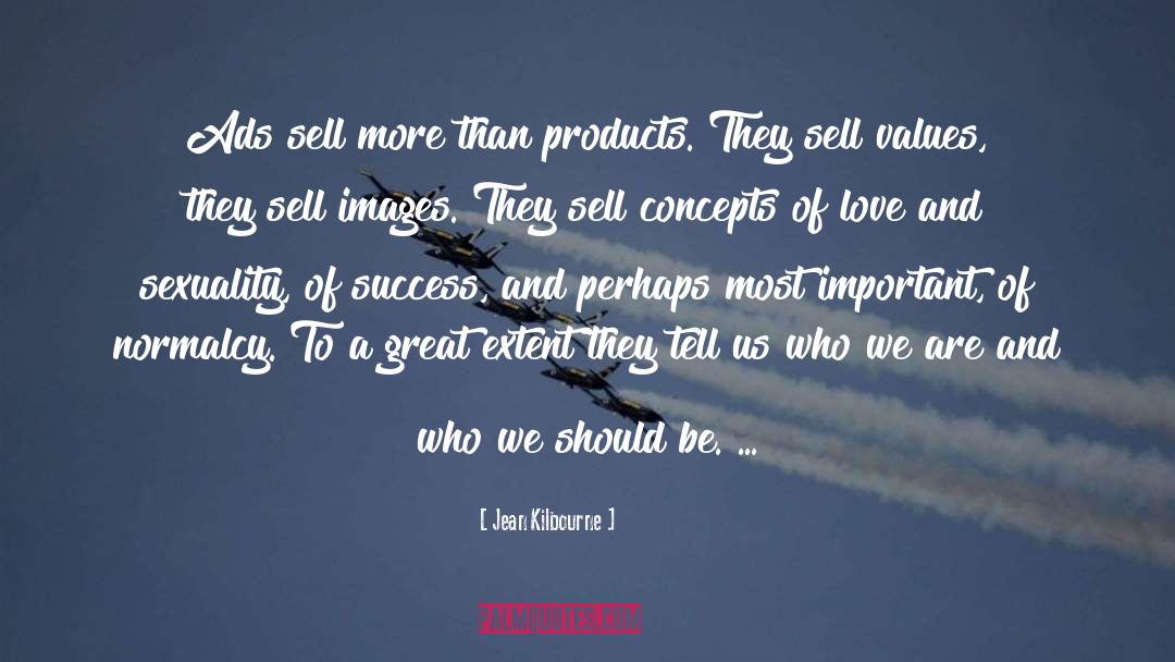 Jean Kilbourne Quotes: Ads sell more than products.