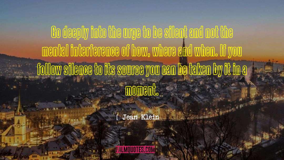 Jean Klein Quotes: Go deeply into the urge