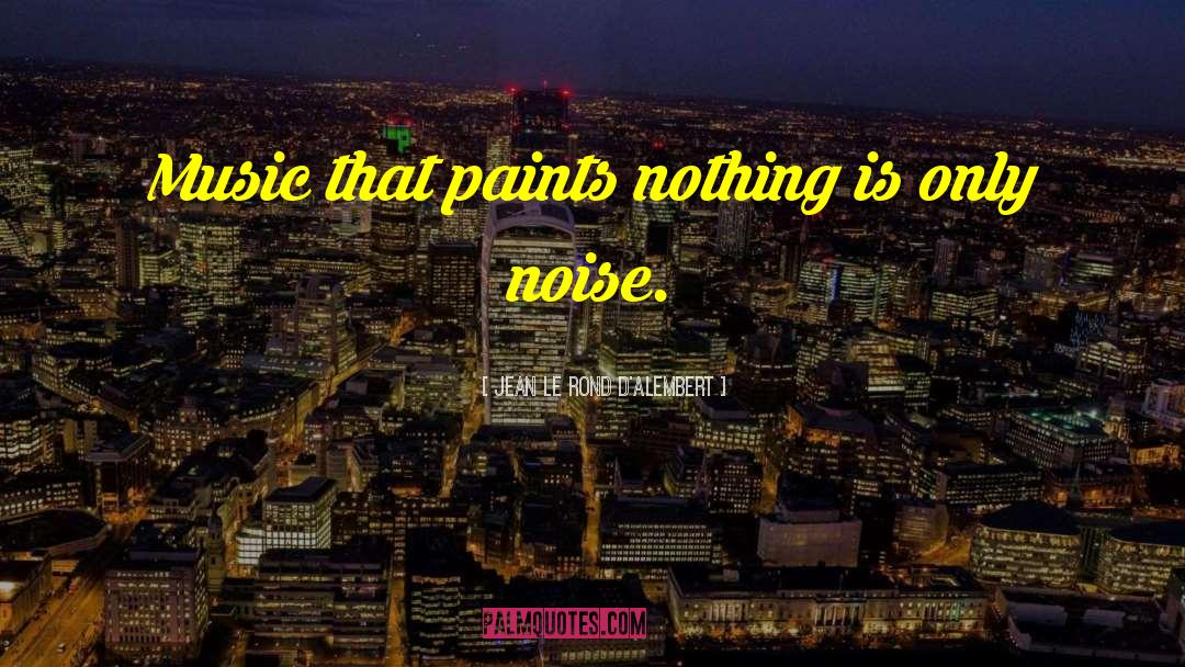 Jean Le Rond D'Alembert Quotes: Music that paints nothing is