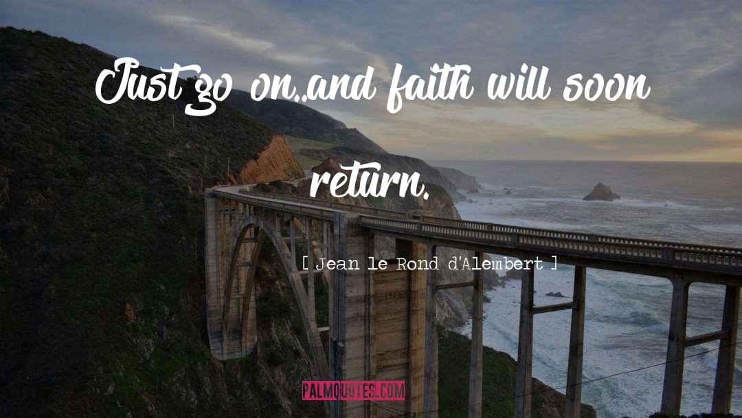 Jean Le Rond D'Alembert Quotes: Just go on..and faith will