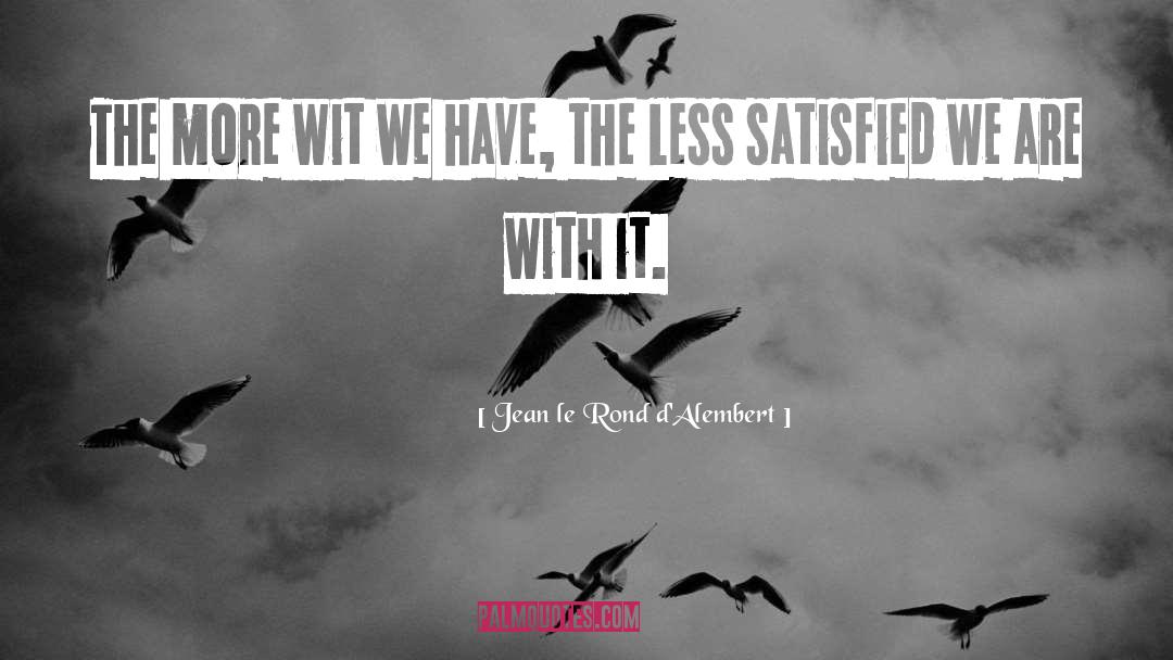 Jean Le Rond D'Alembert Quotes: The more wit we have,