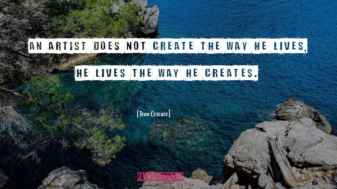 Jean Lescure Quotes: An artist does not create