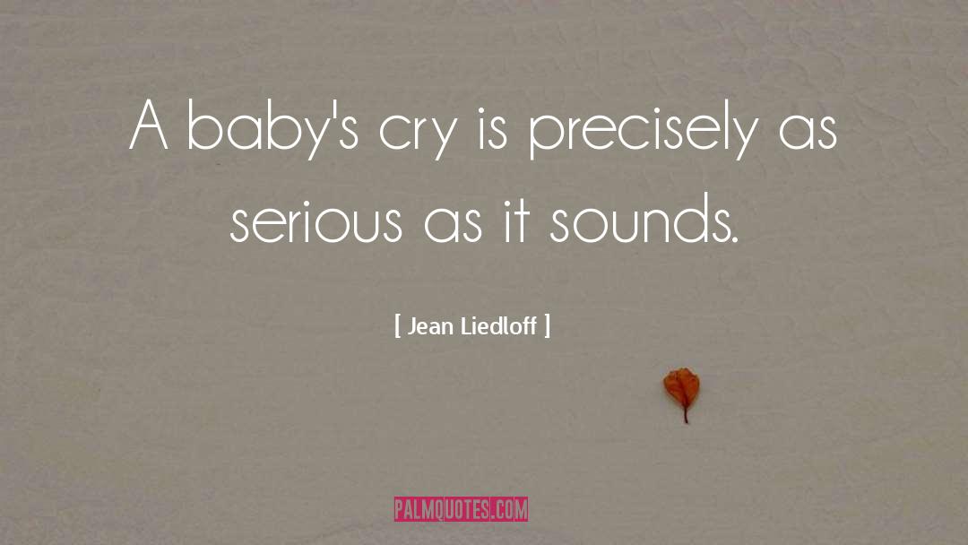 Jean Liedloff Quotes: A baby's cry is precisely