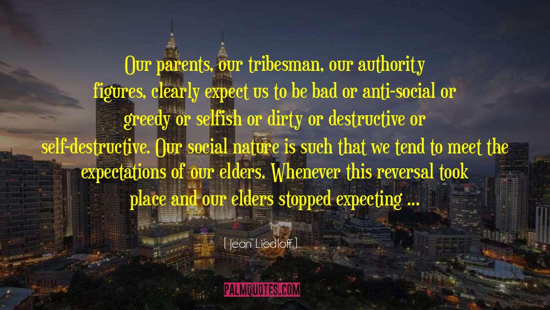 Jean Liedloff Quotes: Our parents, our tribesman, our