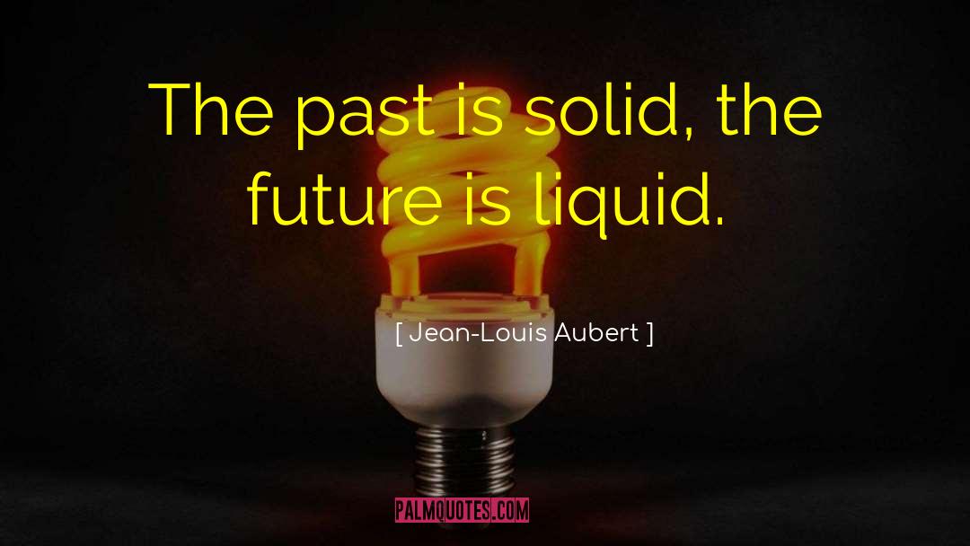 Jean-Louis Aubert Quotes: The past is solid, the