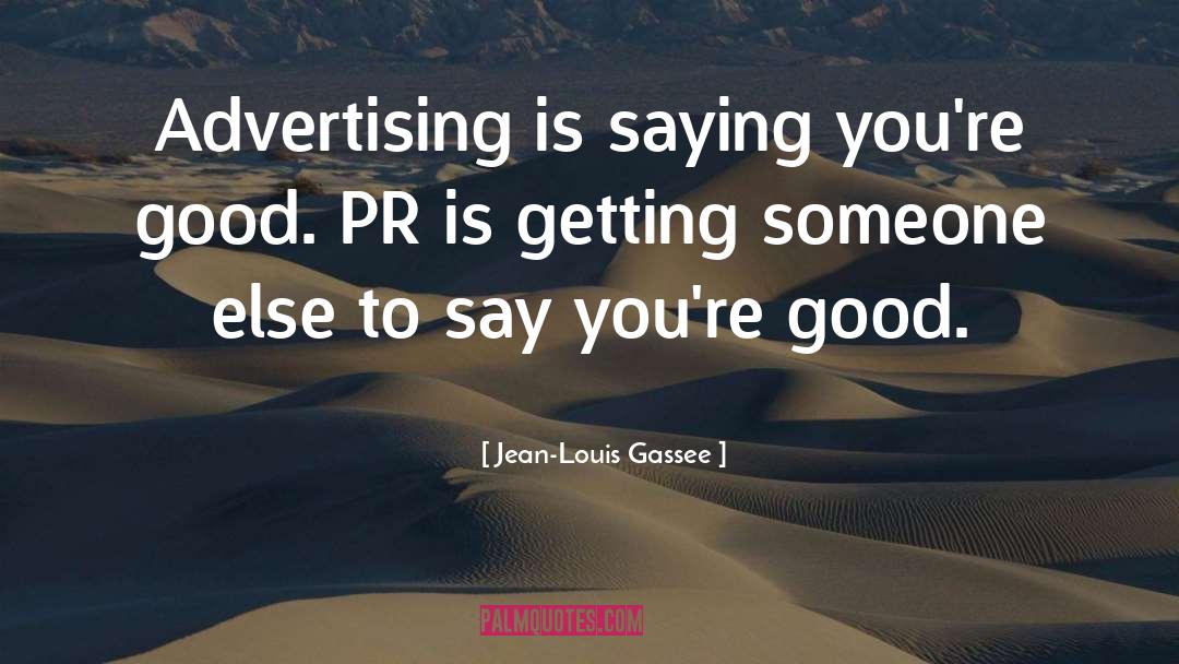 Jean-Louis Gassee Quotes: Advertising is saying you're good.