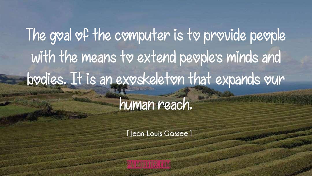Jean-Louis Gassee Quotes: The goal of the computer