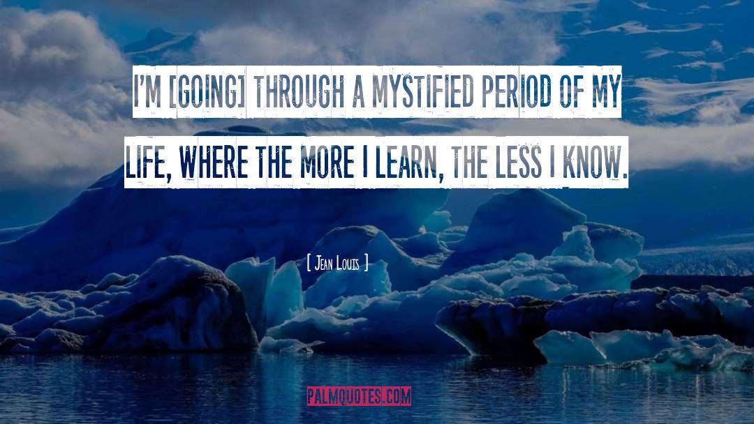 Jean Louis Quotes: I'm [going] through a mystified