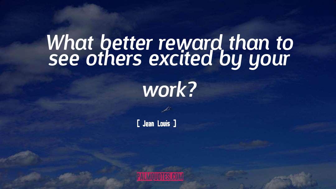Jean Louis Quotes: What better reward than to