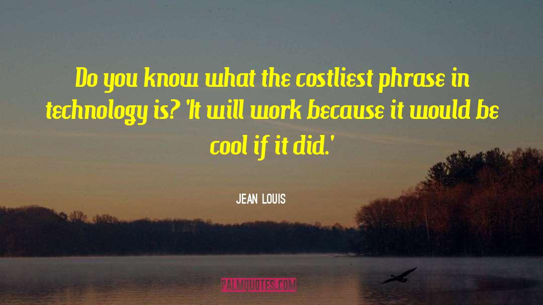 Jean Louis Quotes: Do you know what the