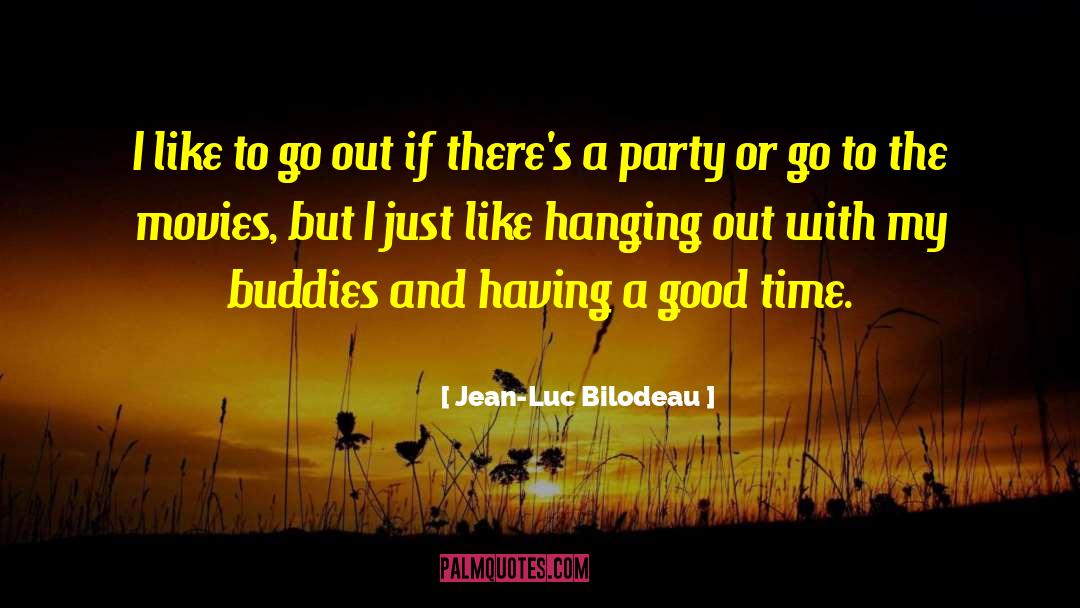 Jean-Luc Bilodeau Quotes: I like to go out