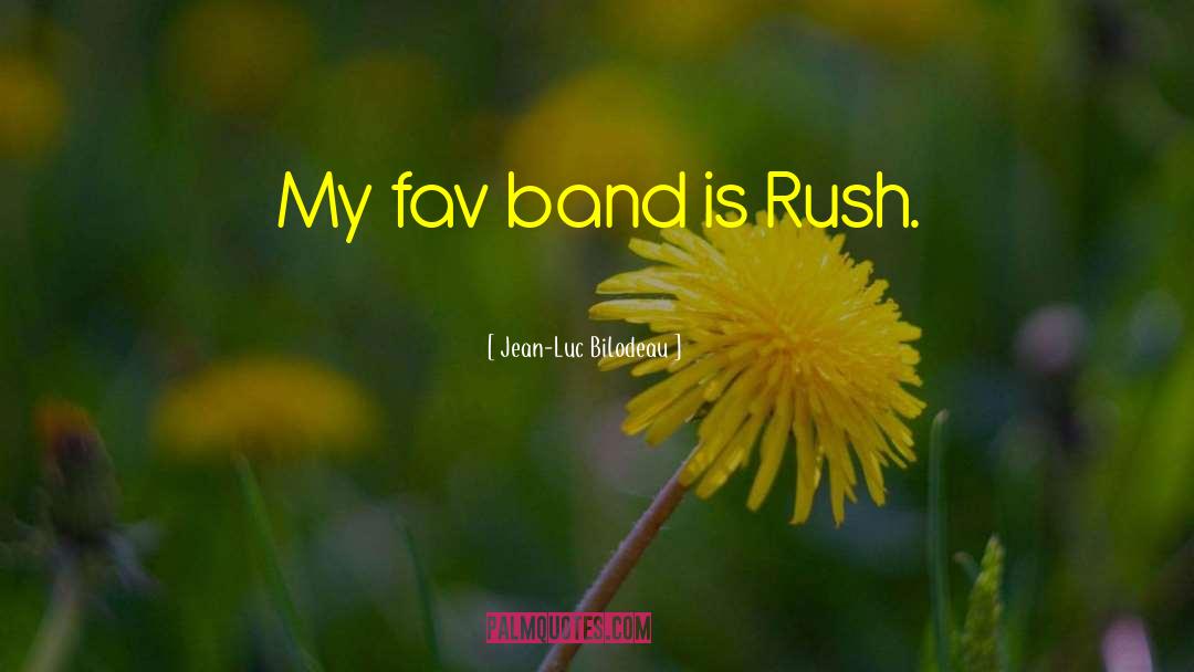 Jean-Luc Bilodeau Quotes: My fav band is Rush.