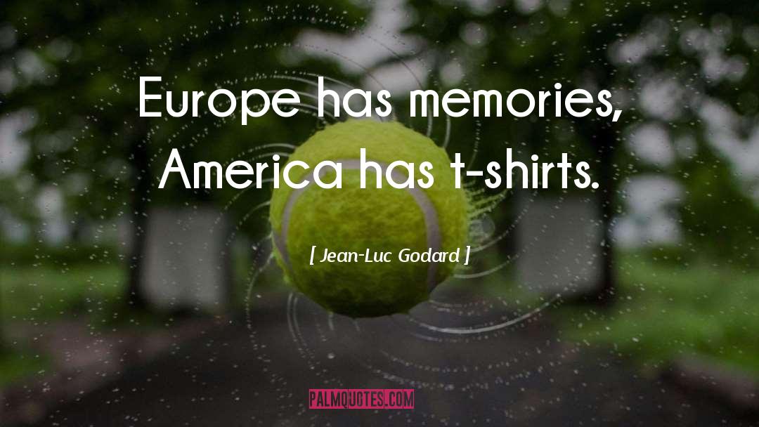 Jean-Luc Godard Quotes: Europe has memories, America has