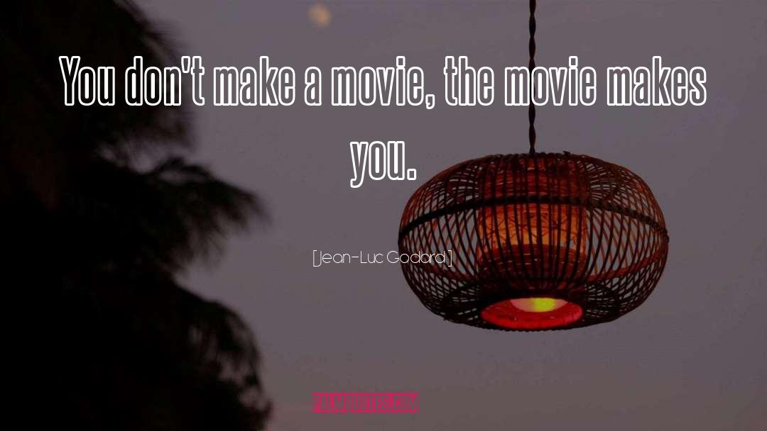 Jean-Luc Godard Quotes: You don't make a movie,
