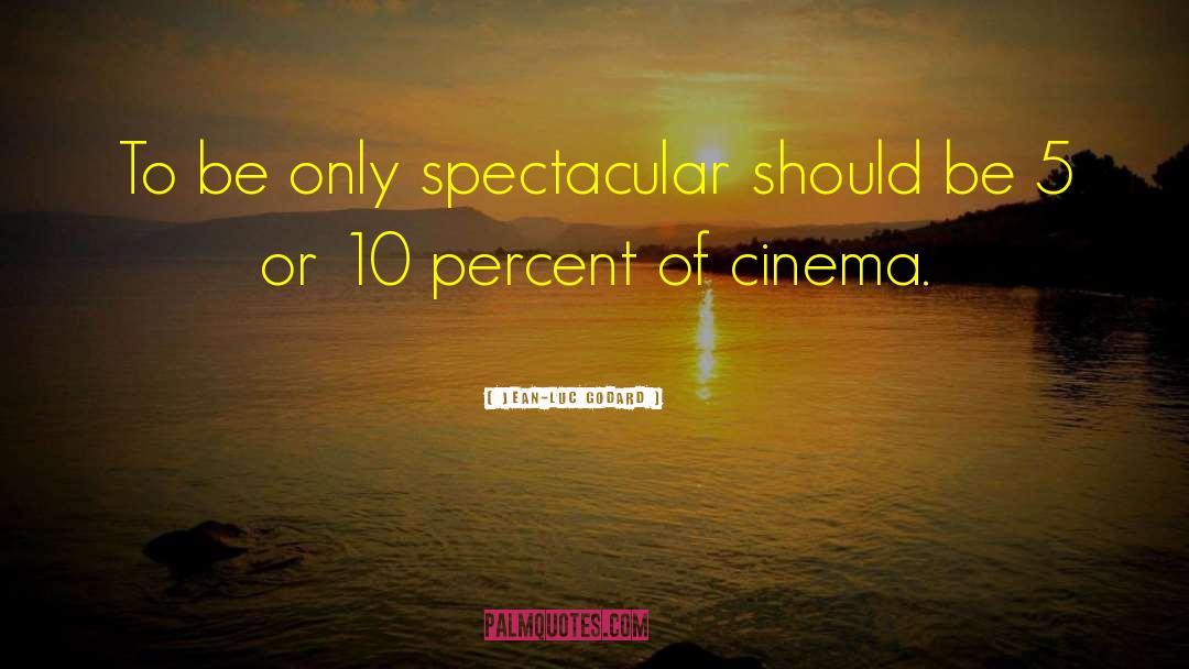 Jean-Luc Godard Quotes: To be only spectacular should