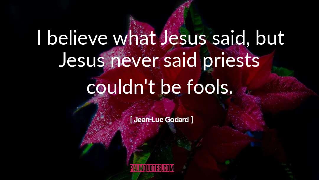 Jean-Luc Godard Quotes: I believe what Jesus said,