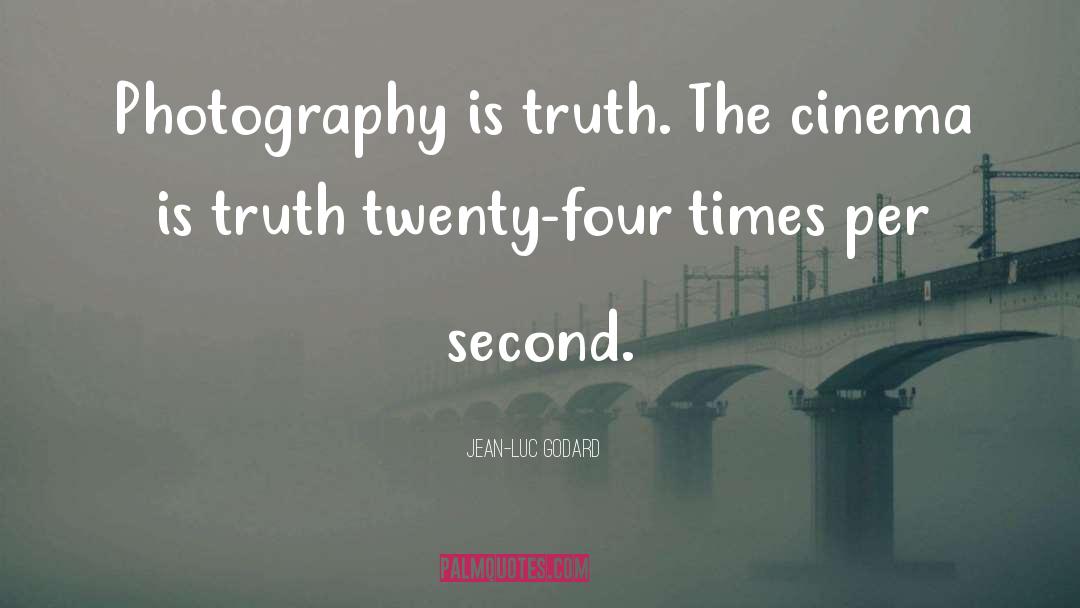Jean-Luc Godard Quotes: Photography is truth. The cinema