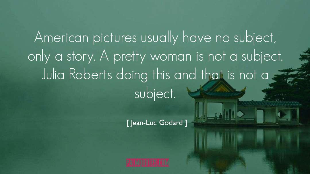 Jean-Luc Godard Quotes: American pictures usually have no