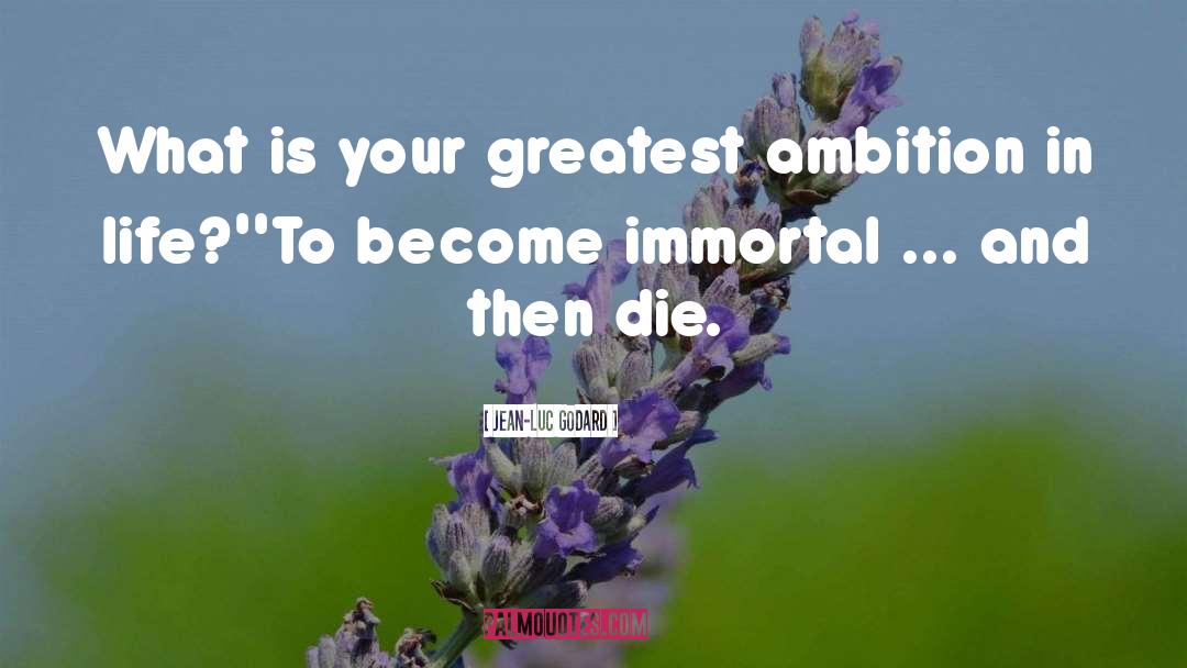 Jean-Luc Godard Quotes: What is your greatest ambition