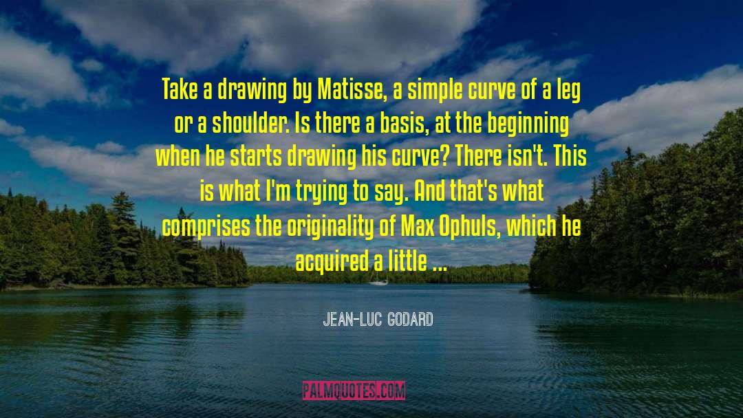 Jean-Luc Godard Quotes: Take a drawing by Matisse,