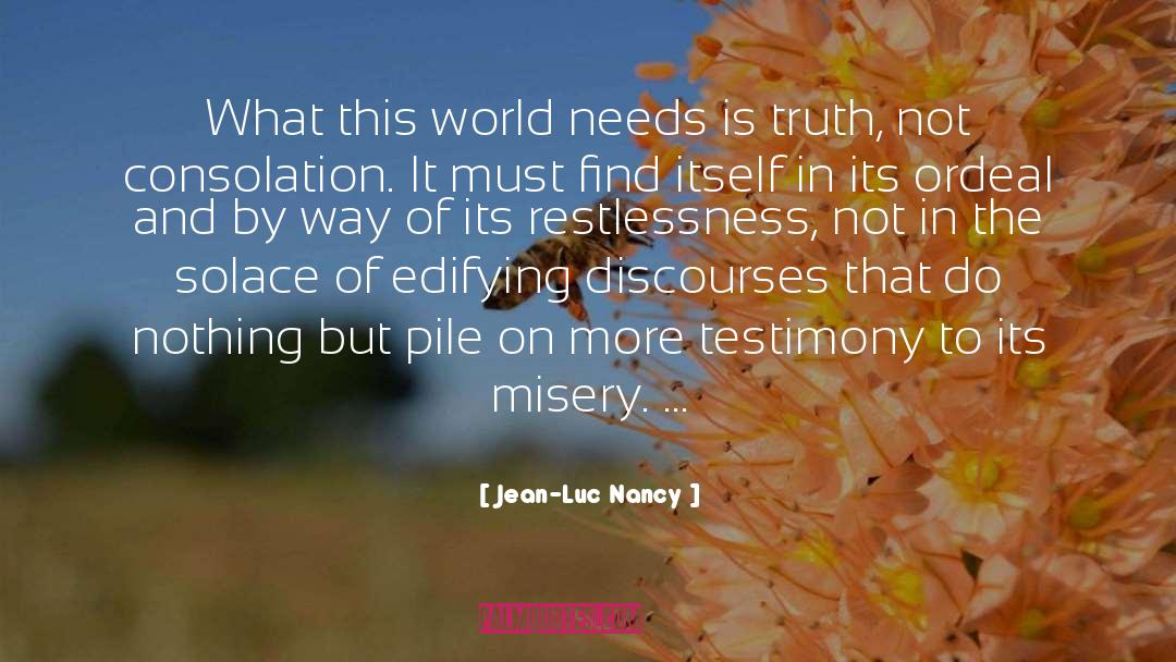 Jean-Luc Nancy Quotes: What this world needs is