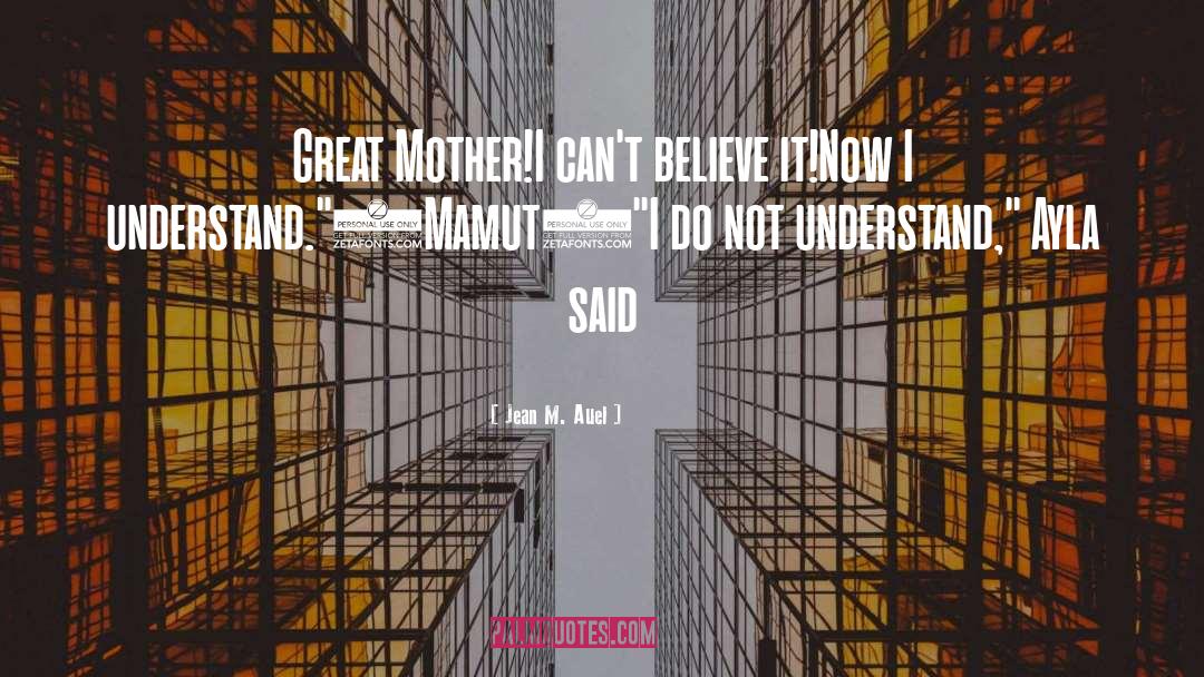 Jean M. Auel Quotes: Great Mother!I can't believe it!Now